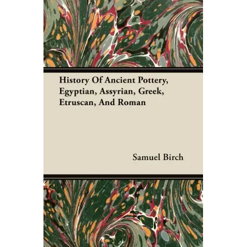 History Of Ancient Pottery, Egyptian, Assyrian, Greek, Etruscan, And Roman - Paperback