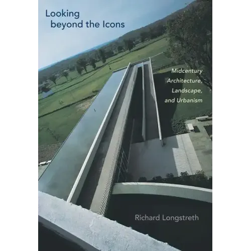 Looking Beyond the Icons: Midcentury Architecture, Landscape, and Urbanism - Hardcover