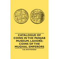 Catalogue of Coins in the Panjab Museum, Lahore: Coins of the Mughal Emperors - Paperback