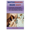 Watchmaking Made Easy: An Illustrative and Descriptive Guide with Amazing Pictures on How to Make Watches with Ease - Paperback