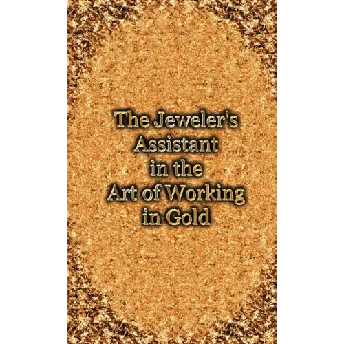 The Jeweler's Assistant in the Art of Working in Gold (Reprint of the 1892 Handbook) - Hardcover