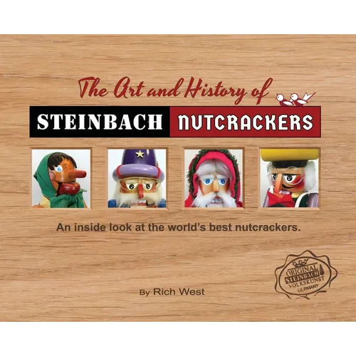 The Art and History of Steinbach Nutcrackers: An inside look at the world's best nutcrackers - Hardcover