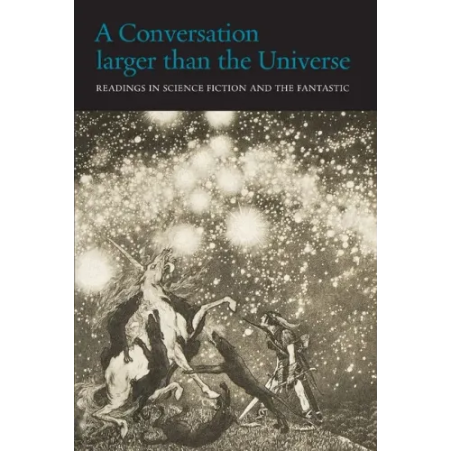 A Conversation Larger Than the Universe: Readings in Science Fiction and the Fantastic 1762-2017 - Paperback
