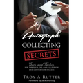 Autograph Collecting Secrets: Tools and Tactics for Through-The-Mail, In-Person and Convention Success - Paperback