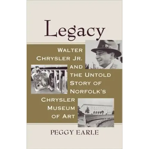 Legacy: Walter Chrysler Jr. and the Untold Story of Norfolk's Chrysler Museum of Art - Hardcover