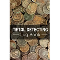 Metal Detecting Log Book: Keep Track of your Metal Detecting Statistics & Improve your Skills Gift for Metal Detectorist and Coin Whisperer - Paperback