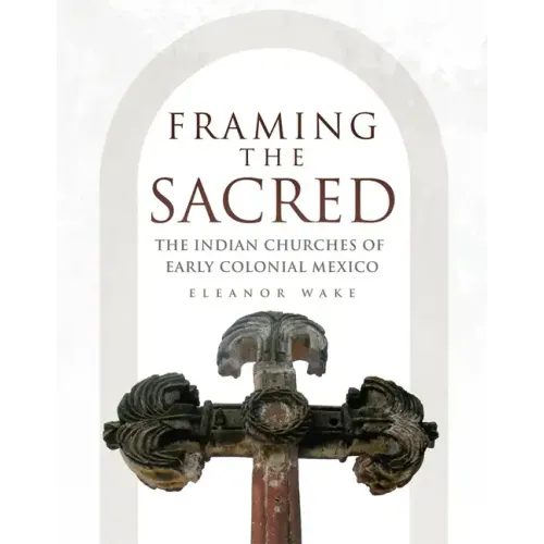 Framing the Sacred: The Indian Churches of Early Colonial Mexico - Paperback