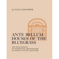 Ante Bellum Houses of the Bluegrass: The Development of Residential Architecture in Fayette County, Kentucky - Paperback