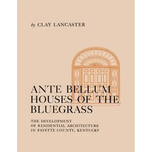 Ante Bellum Houses of the Bluegrass: The Development of Residential Architecture in Fayette County, Kentucky - Paperback