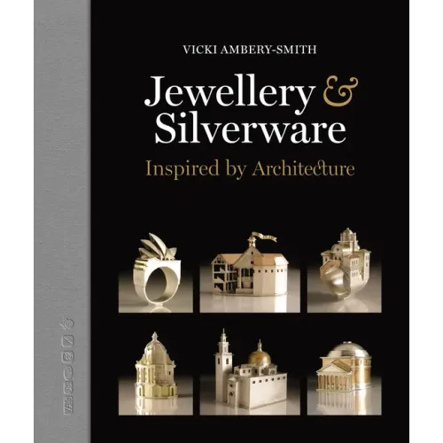 Jewellery & Silverware - Inspired by Architecture: Making Silver & Gold Connections Between a Person and a Place of Significance for a Special Occasio - Hardcover