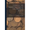Coins of the Grand Masters of the Order of Malta: or Knights Hospitallers of St. John of Jerusalem, With a Chapter on the Money of the Crusades - Paperback