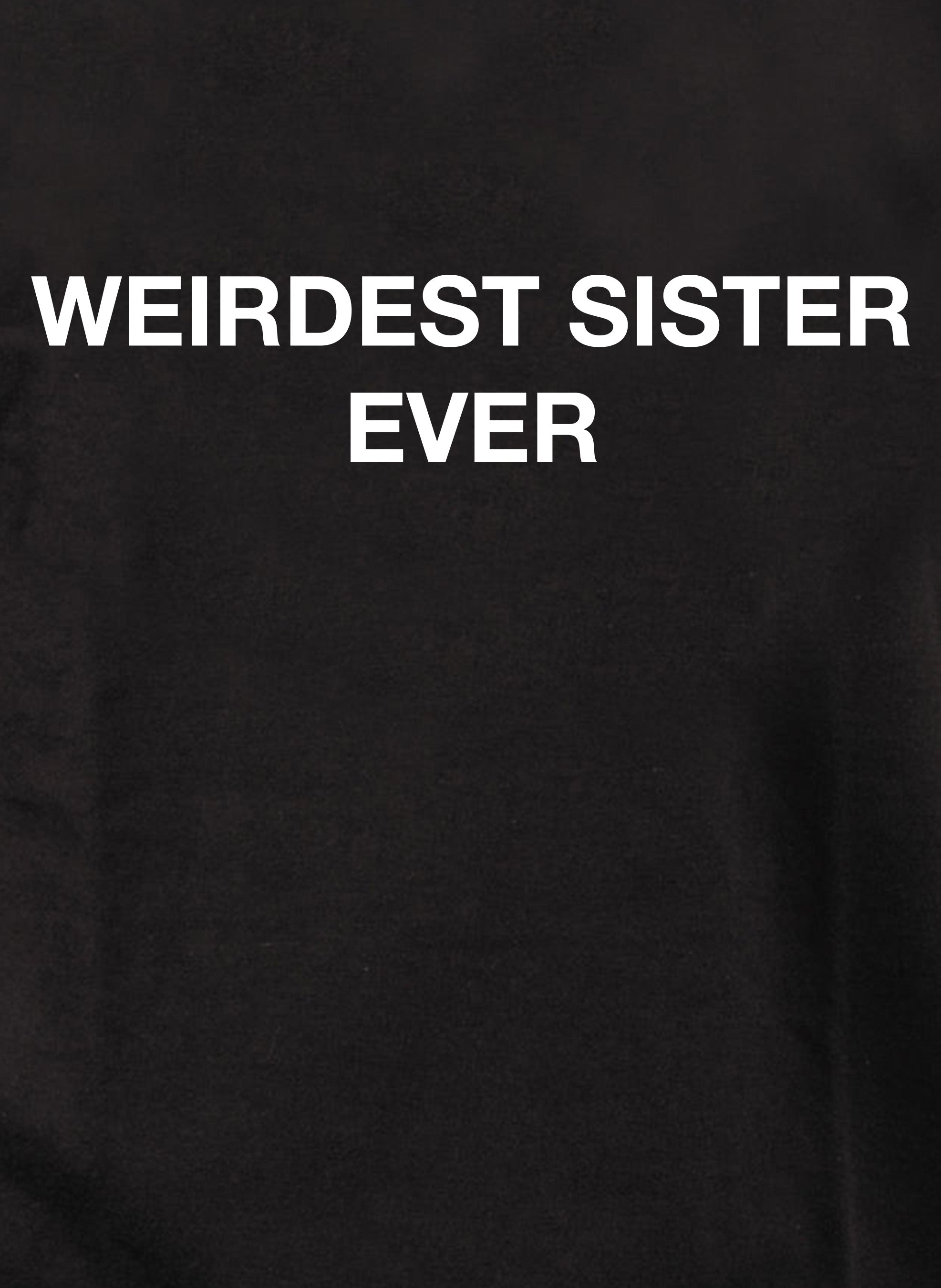Weirdest Sister Ever T-Shirt