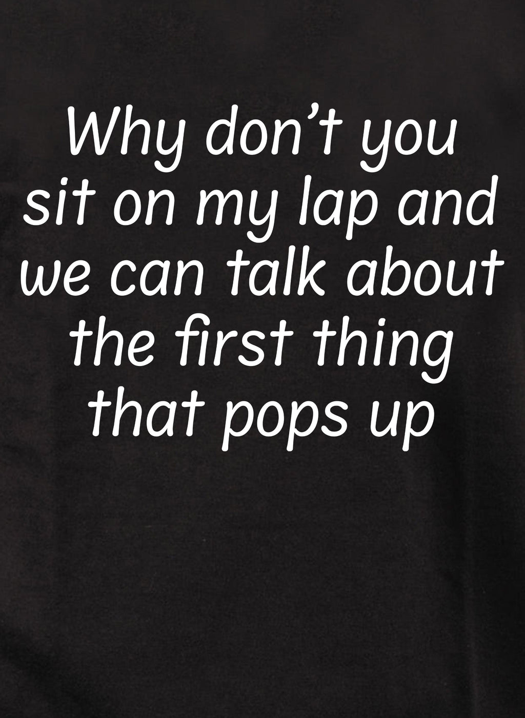 Why don’t you sit on my lap T-Shirt