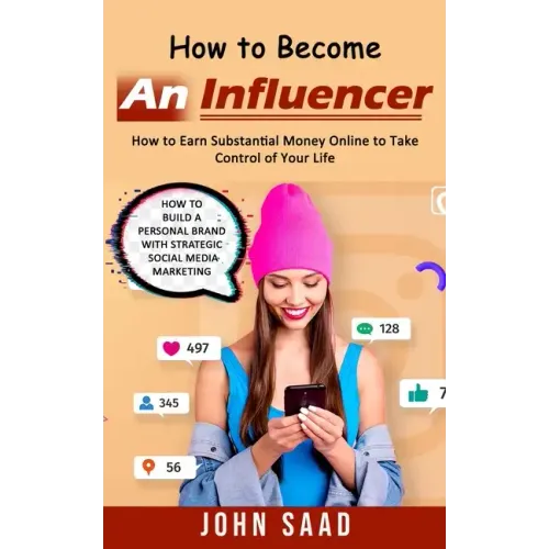 How to Become an Influencer: How to Earn Substantial Money Online to Take Control of Your Life (How to Build a Personal Brand With Strategic Social - Paperback