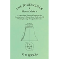 The Tower Clock and How to Make it - A Practical and Theoretical Treatise on the Construction of a Chiming Tower Clock, with Full Working Drawings Pho - Paperback