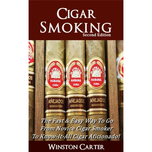 Cigar Smoking: The Fast & Easy Way To Go From Novice Cigar Smoker To Know-It-All Cigar Aficionado! UPDATED SECOND EDITION - Paperback