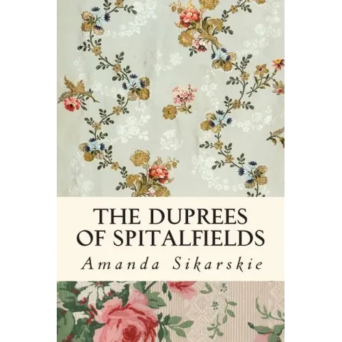 The Duprees of Spitalfields: Silk Brocade in the Family Tree of Rolling Stone Keith Richards - Paperback