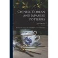 Chinese, Corean and Japanese Potteries: Descriptive Catalogue of Loan Exhibition of Selected Examples - Paperback