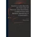 Francis, Lord Bacon, or, The Case of Private and National Corruption and Bribery Impartially Consider'd ... - Paperback