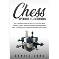 Chess Openings for Beginners: The Complete Guide On How To Learn The Best Opening Tactics, Master Powerful Techniques And How To Outplay Your Oppone - Paperback