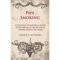Pipe Smoking - A Collection of Historical Articles on the Origins of the Pipe and Its Varieties Around the World - Paperback