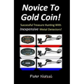 Novice To Gold Coin: : Successful Treasure Hunting With Inexpensive Metal Detectors - Paperback