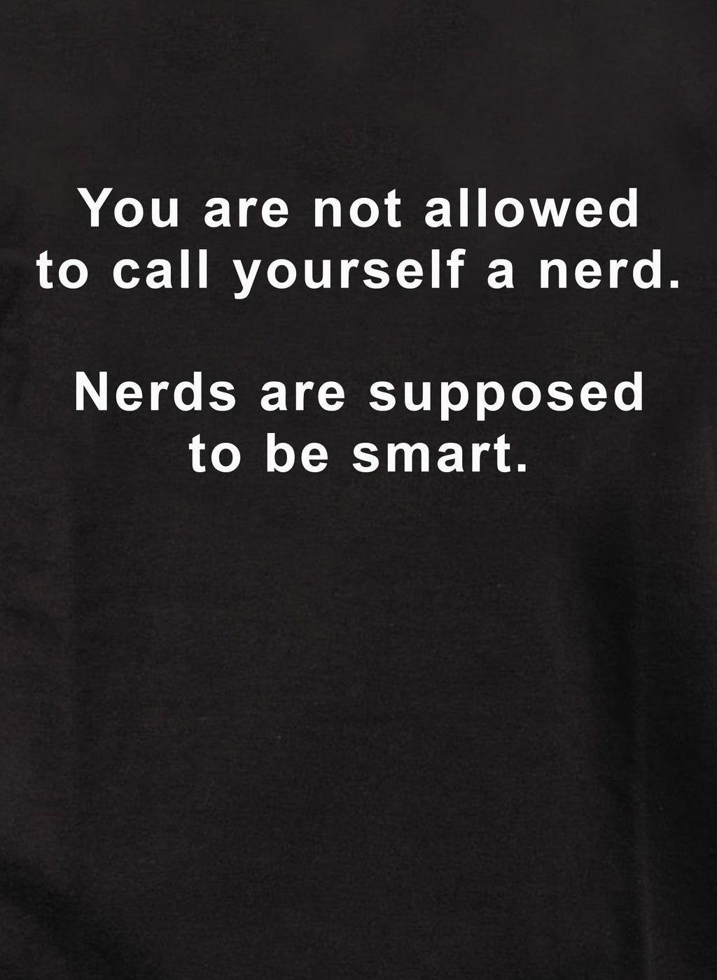 You are not allowed to call yourself a nerd T-Shirt