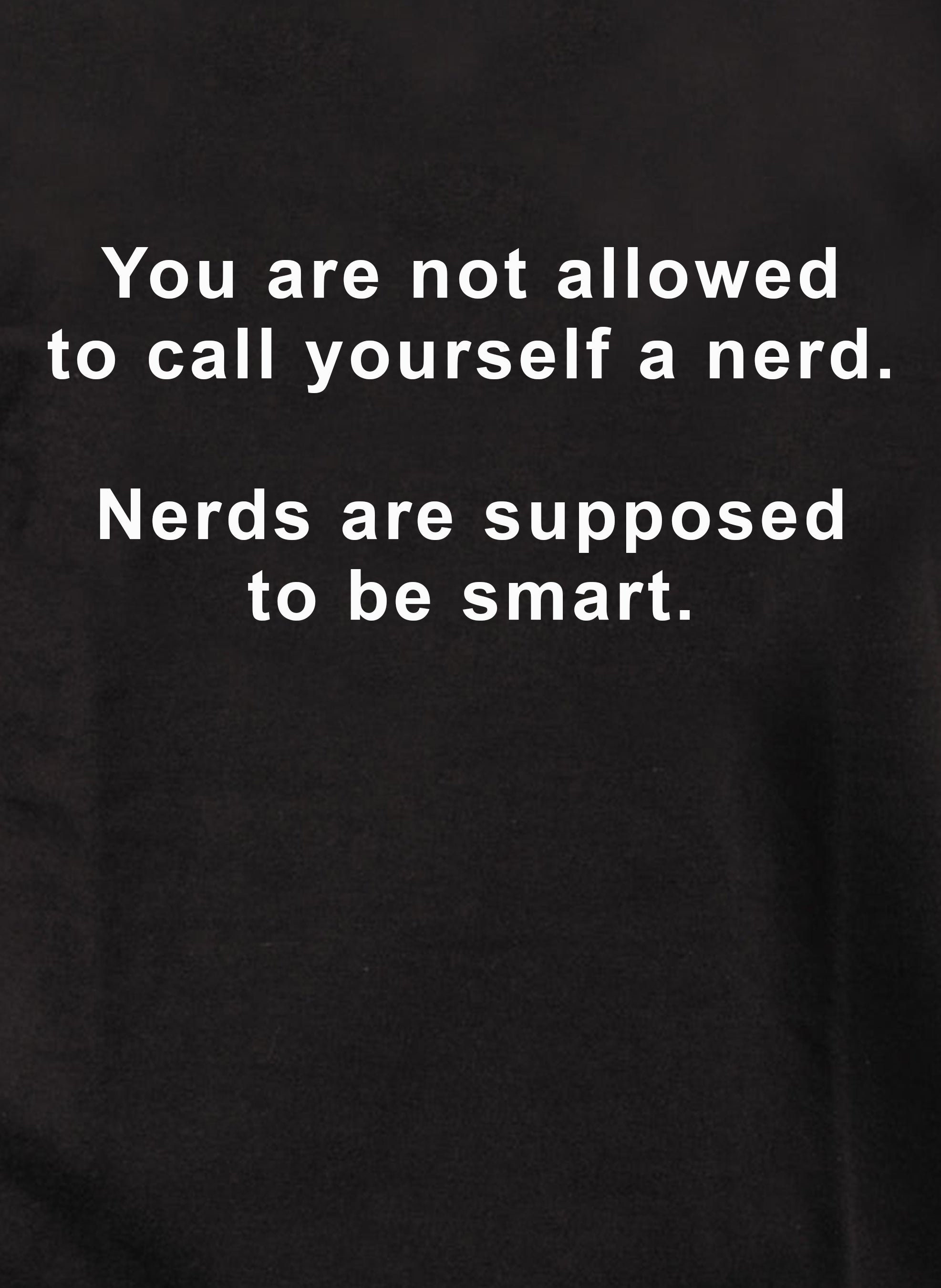You are not allowed to call yourself a nerd T-Shirt