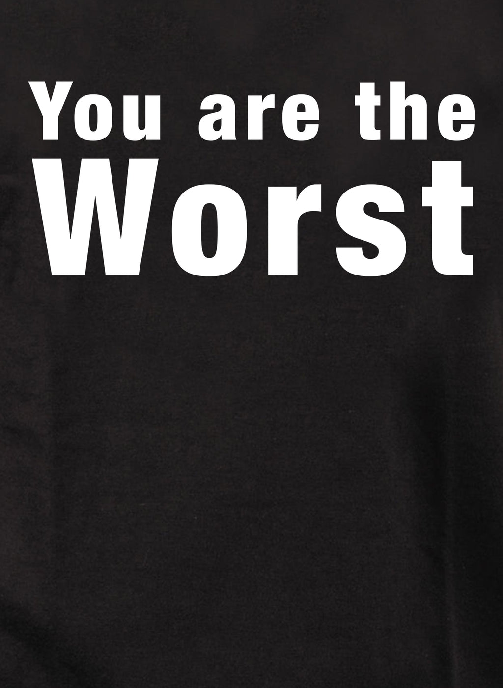 You are the worst T-Shirt