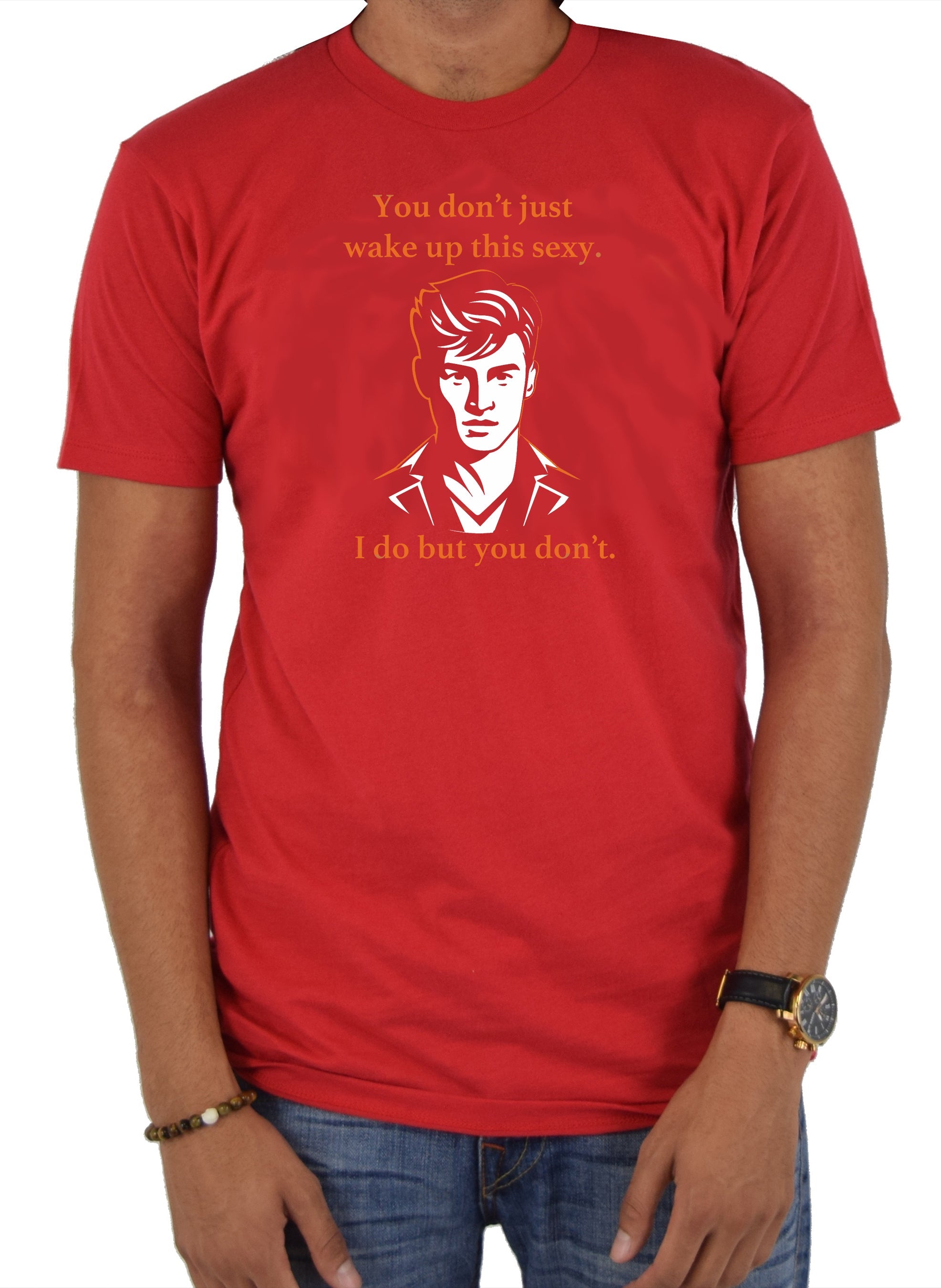 You don’t just wake up this sexy T-Shirt