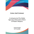 Arms And Armour: In Antiquity And The Middle Ages Also, A Descriptive Notice Of Modern Weapons - Paperback
