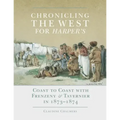 Chronicling the West for Harper's, Volume 12: Coast to Coast with Frenzeny & Tavernier in 1873-1874 - Hardcover