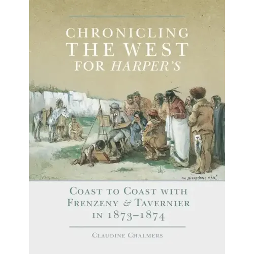 Chronicling the West for Harper's, Volume 12: Coast to Coast with Frenzeny & Tavernier in 1873-1874 - Hardcover