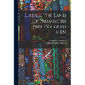 Liberia, the Land of Promise to Free Colored Men - Paperback