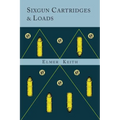 Sixgun Cartridges and Loads: A Manual Covering the Selection, Use and Loading of the Most Suitable and Popular Revolver Cartridges - Paperback