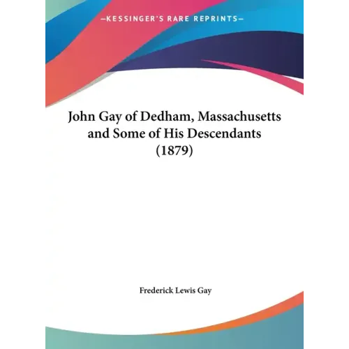 John Gay of Dedham, Massachusetts and Some of His Descendants (1879) - Hardcover