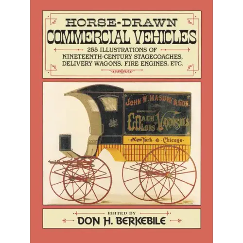 Horse-Drawn Commercial Vehicles: 255 Illustrations of Nineteenth-Century Stagecoaches, Delivery Wagons, Fire Engines, Etc. - Paperback