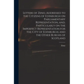 Letters of Zeno, Addressed to the Citizens of Edinburgh on Parliamentary Representation, and, Particularly on the Imperfect Representation for the Cit - Paperback