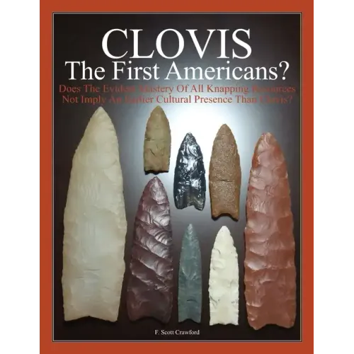 CLOVIS The First Americans?: Does The Evident Mastery Of All Knapping Resources Not Imply An Earlier Cultural Presence Than Clovis? - Paperback