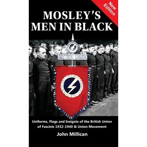 Mosley's Men in Black: Uniforms, Flags and Insignia of the British Union of Fascists 1932-1940 & Union Movement - Hardcover