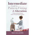 Intermediate Guide to Pattern Fitting and Alteration: 7 Projects and Little-Known Tricks to Fit and Design Garments - Paperback