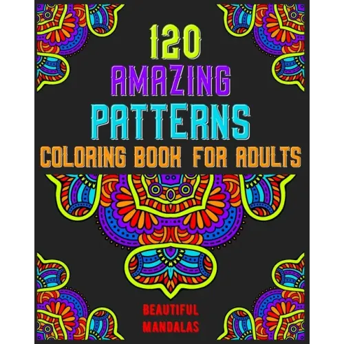 120 Amazing Patterns Coloring Book For Adults: mandala coloring book for kids, adults, teens, beginners, girls: 120 amazing patterns and mandalas colo - Paperback