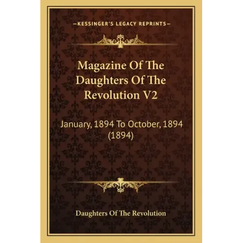 Magazine Of The Daughters Of The Revolution V2: January, 1894 To October, 1894 (1894) - Paperback