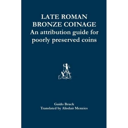 Late Roman Bronze Coinage: An attribution guide for poorly preserved coins - Paperback