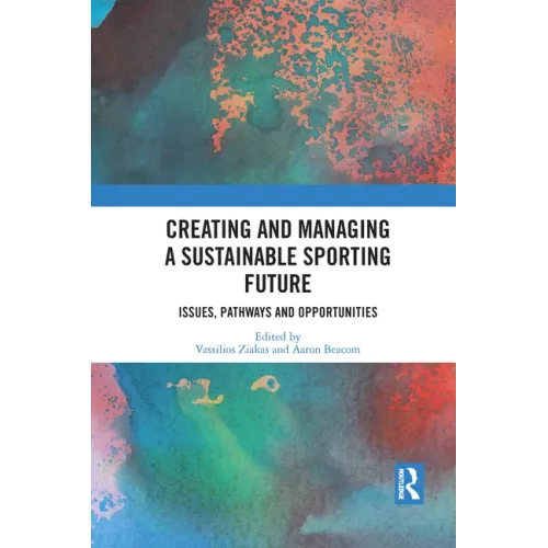 Creating and Managing a Sustainable Sporting Future: Issues, Pathways and Opportunities - Paperback