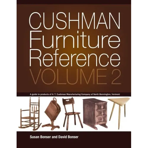 Cushman Furniture Reference, Volume 2: Furniture by the H. T. Cushman Manufacturing Company of North Bennington, Vermont - Paperback