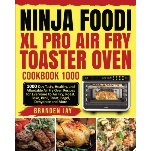 Ninja Foodi XL Pro Air Fry Toaster Oven Cookbook 1000: 1000-Day Tasty, Healthy, and Affordable Air Fry Oven Recipes for Everyone to Air Fry, Roast, Ba - Paperback