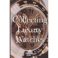 Collecting Luxury Watches - Paperback