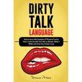 Dirty Talk Language: How to Learn with Examples of Phrases of Lust to Have a Great Sex with Your Man or Woman, Make it Wilder and Drive You - Paperback