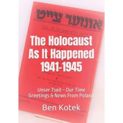 The Holocaust As It Happened 1941-1945: Unser Tsait Our Time, Greetings & News From Poland - Paperback